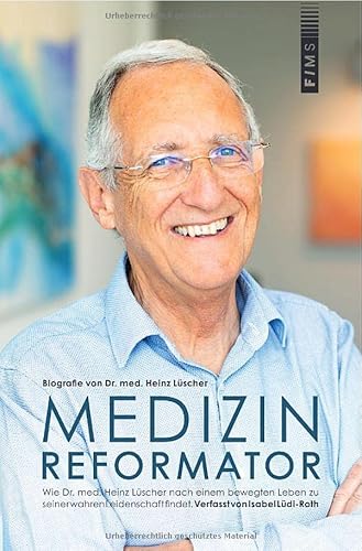 Medizin-Reformator: Biografie von Dr. med. Heinz Lüscher - Wie Dr. med. Heinz Lüscher nach einem bewegten Leben zu seiner wahren Leidenschaft findet..DE