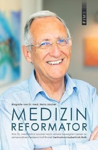 Medizin-Reformator: Biografie von Dr. med. Heinz Lüscher - Wie Dr. med. Heinz Lüscher nach einem bewegten Leben zu seiner wahren Leidenschaft findet..DE