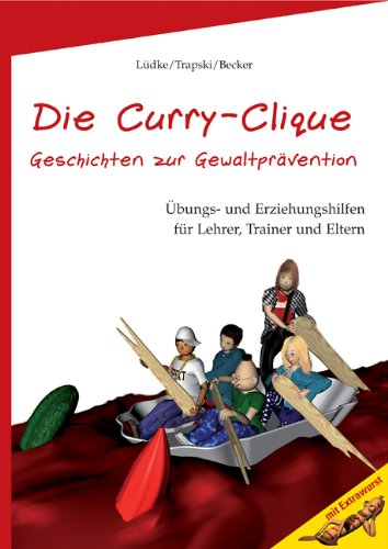 Die Curry-Clique - Geschichten zur Gewaltprävention: Übungs- und Erziehungshilfen für Lehrer, Trainer und Eltern
