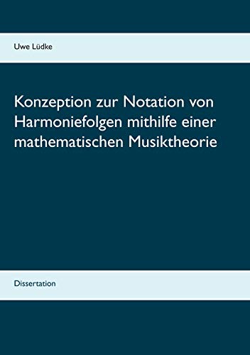 Konzeption zur Notation von Harmoniefolgen mithilfe einer mathematischen Musiktheorie: Dissertation