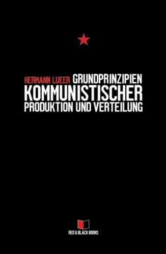 Grundprinzipien kommunistischer Produktion und Verteilung (Kapitalismuskritik und die Frage nach der Alternative)