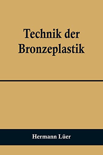 Technik der Bronzeplastik von Alpha Editions