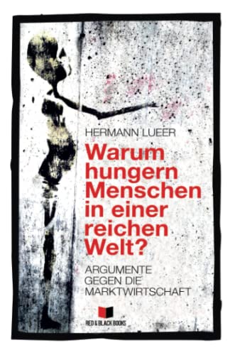 Warum hungern Menschen in einer reichen Welt?: Argumente gegen die Marktwirtschaft (Kapitalismuskritik und die Frage nach der Alternative, Band 1) von Red & Black Books