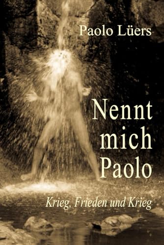 Nennt mich Paolo: Krieg, Frieden und Krieg von Independently published