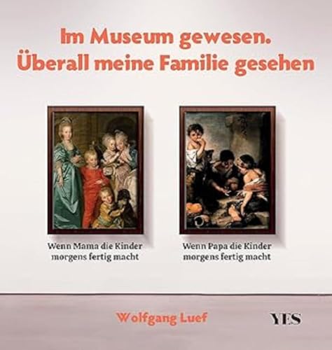Im Museum gewesen. Überall meine Familie gesehen: Klassische Kunst neu interpretiert von Yes Publishing