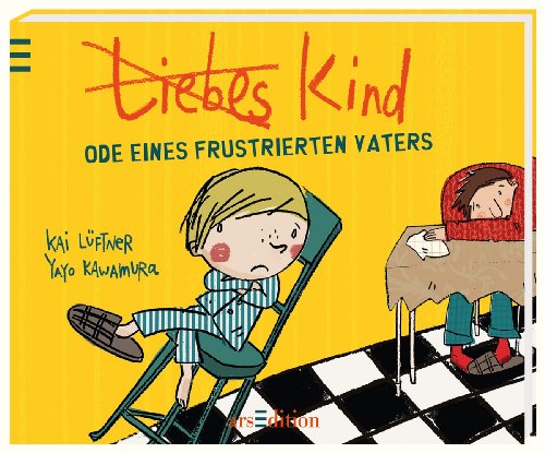 Liebes Kind: Ode eines frustrierten Vaters Liebes Kind: Ode eines frustrierten Vaters