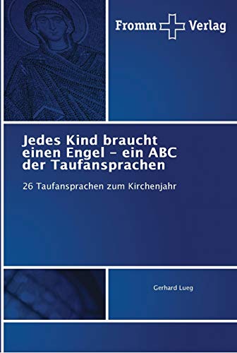 Jedes Kind braucht einen Engel - ein ABC der Taufansprachen: 26 Taufansprachen zum Kirchenjahr von Fromm Verlag