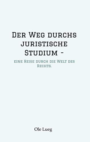 Der Weg durchs juristische Studium -: eine Reise durch die Welt des Rechts.