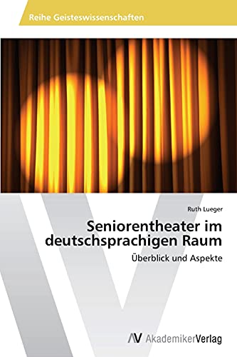 Seniorentheater im deutschsprachigen Raum: Überblick und Aspekte von AV Akademikerverlag