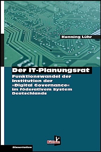 Der IT-Planungsrat: Funktionswandel der Institution zur Steuerung der digitalen Transformation in den öffentlichen Verwaltungen Eine rechts- und ... im föderalen politischen System Deutschlands Der IT-Planungsrat: Funktionswandel der Institution zur Steuerung der digitalen Transformation in den öffentlichen Verwaltungen Eine rechts- und ... im föderalen politischen System Deutschlands
