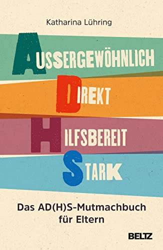 Außergewöhnlich, Direkt, Hilfsbereit, Stark: Das AD(H)S-Mutmachbuch für Eltern von Beltz