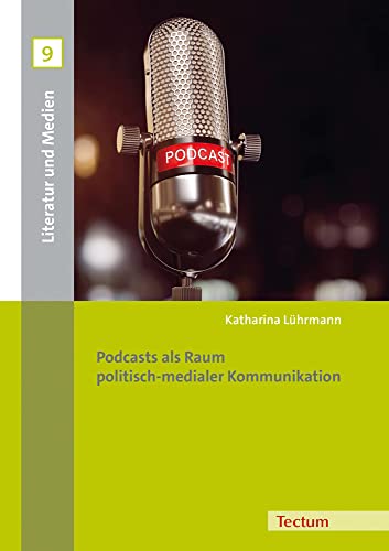 Podcasts als Raum politisch-medialer Kommunikation (Literatur und Medien) von Tectum Verlag
