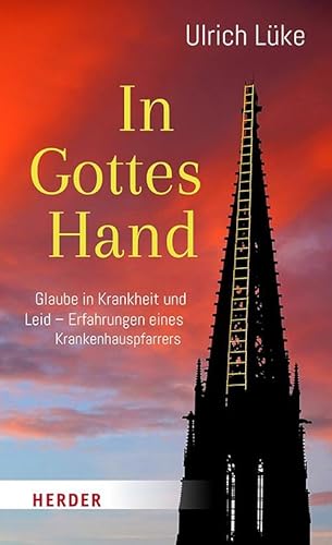 In Gottes Hand: Glaube in Krankheit und Leid - Erfahrungen eines Krankenhauspfarrers von Verlag Herder