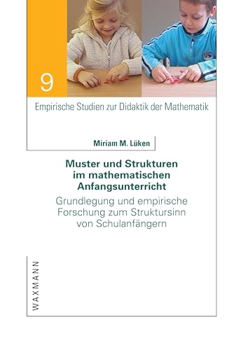 Muster und Strukturen im mathematischen Anfangsunterricht: Grundlegung und empirische Forschung zum Struktursinn von Schulanfängern (Empirische Studien zur Didaktik der Mathematik)