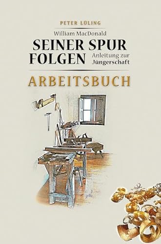 Seiner Spur folgen: Anleitung zur Jüngerschaft (Arbeitsbuch)