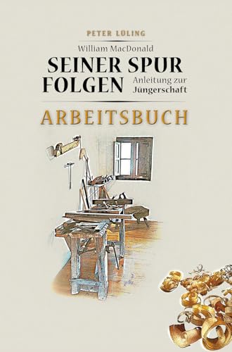 Seiner Spur folgen: Anleitung zur Jüngerschaft (Arbeitsbuch)
