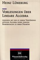 Vorlesungen über Lineare Algebra: Versehen mit der zu ihrem Verständnis nötigen Algebra sowie einigen Bemerkungen zu ihrer Didaktik