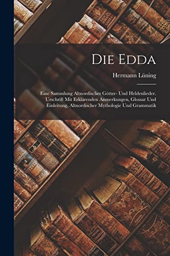 Die Edda: Eine sammlung altnordischer götter- und heldenlieder. Urschrift mit erklärenden anmerkungen, glossar und einleitung, altnordischer mythologie und grammatik von Legare Street Press