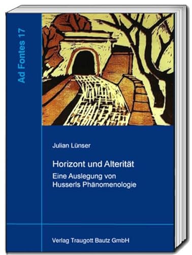 Horizont und Alterität: Eine Auslegung von Husserls Phänomenologie (Ad Fontes: Studien zur frühen Phänomenologie) von Traugott Bautz