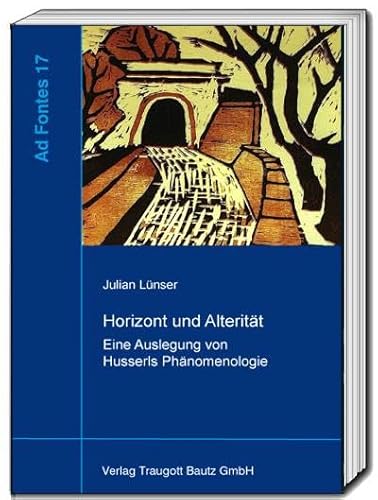 Horizont und Alterität: Eine Auslegung von Husserls Phänomenologie (Ad Fontes: Studien zur frühen Phänomenologie) von Bautz, Traugott