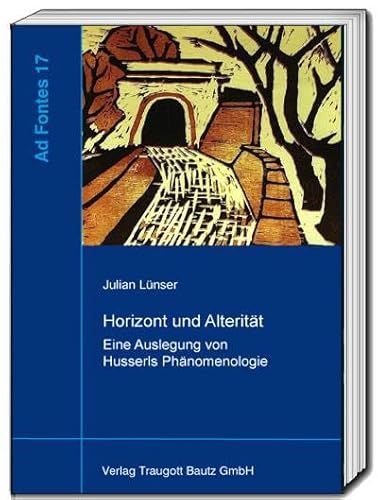 Horizont und Alterität: Eine Auslegung von Husserls Phänomenologie (Ad Fontes: Studien zur frühen Phänomenologie) von Traugott Bautz