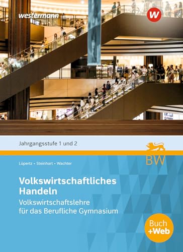 Volkswirtschaftliches Handeln: Volkswirtschaftslehre für das Berufliche Gymnasium in Baden-Württemberg, Jgst. 1 + 2 Schulbuch (Volks- und ... Berufliche Gymnasium in Baden-Württemberg) von Westermann Berufliche Bildung