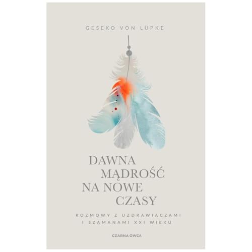 Dawna mądrość na nowe czasy: Rozmowy z uzdrawiaczami i szamanami XXI wieku Dawna mądrość na nowe czasy: Rozmowy z uzdrawiaczami i szamanami XXI wieku von Czarna Owca