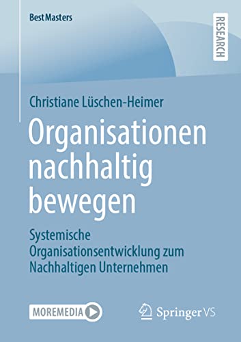 Organisationen nachhaltig bewegen: Systemische Organisationsentwicklung zum Nachhaltigen Unternehmen (BestMasters) von Springer VS