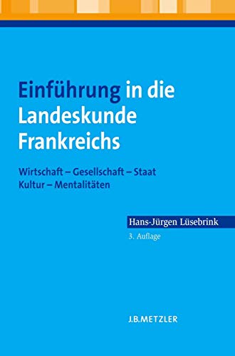 Einführung in die Landeskunde Frankreichs: Wirtschaft - Gesellschaft - Staat - Kultur - Mentalitäten Einführung in die Landeskunde Frankreichs: Wirtschaft - Gesellschaft - Staat - Kultur - Mentalitäten