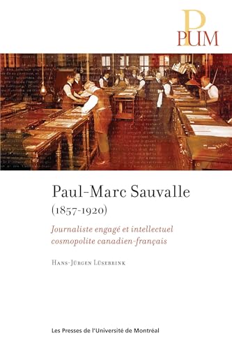 PaulMarc Sauvalle (18571920): Journaliste engagé et intellectuel cosmopolite canadien-français von PU MONTREAL