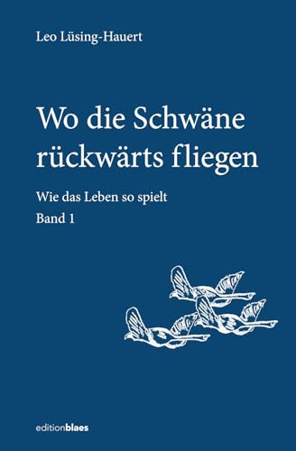 Wo die Schwäne rückwärts fliegen: Wie das Leben so spielt