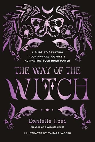 The Way of the Witch: A Guide to Starting Your Magical Journey and Activating Your Inner Power The Way of the Witch: A Guide to Starting Your Magical Journey and Activating Your Inner Power