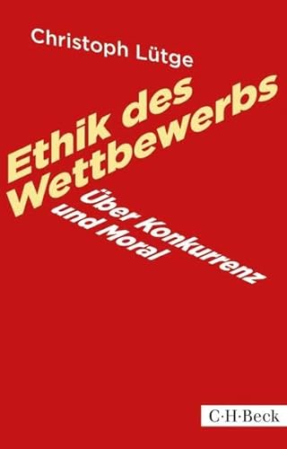 Ethik des Wettbewerbs: Über Konkurrenz und Moral (Beck Paperback)