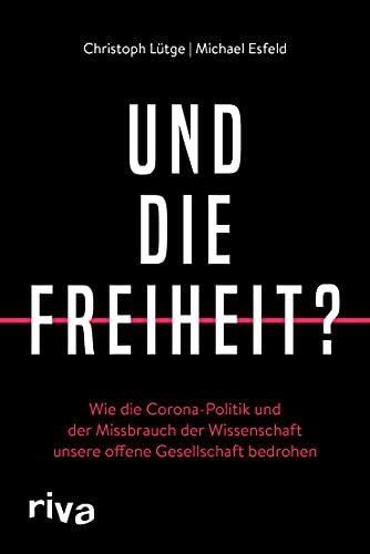 Und die Freiheit?: Wie die Corona-Politik und der Missbrauch der Wissenschaft unsere offene Gesellschaft bedrohen: Wie die Corona-Politik und der ... das Staatsversagen und die Rhetorik der Angst