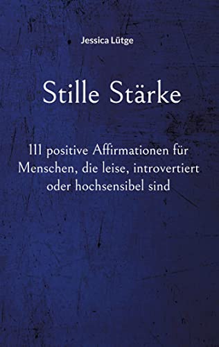 Stille Stärke: 111 positive Affirmationen für Menschen, die leise, introvertiert oder hochsensibel sind von Books on Demand