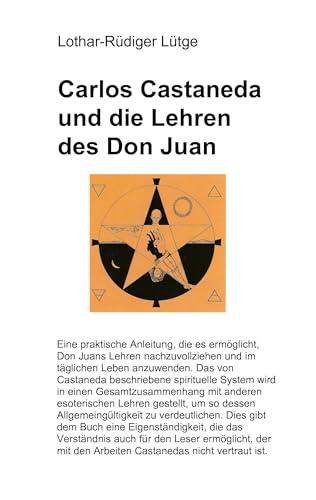 Carlos Castaneda und die Lehren des Don Juan: Eine praktische Anleitung, die es ermöglicht, Don Juans Lehren nachzuvollziehen und im täglichen Leben im täglichen Leben von Books on Demand GmbH