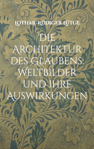 Die Architektur des Glaubens: Weltbilder und ihre Auswirkungen: Die Rolle des Theismus und des Christentums in einer fragmentierten Welt.
