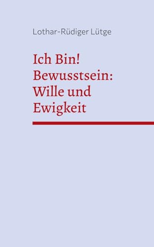 Ich Bin! Bewusstsein: Wille und Ewigkeit von BoD – Books on Demand