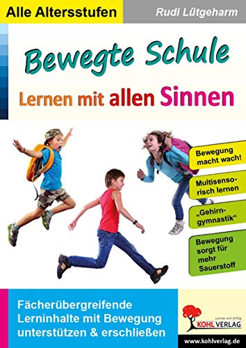 Bewegte Schule - Lernen mit allen Sinnen: Fächerübergreifende Lerninhalte mit Bewegung unterstützen und erschließen von Kohl Verlag