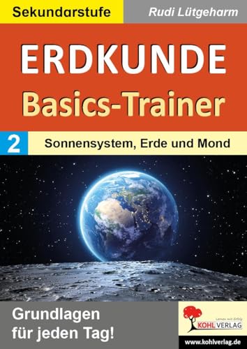 Erdkunde-Basics-Trainer / Band 2: Sonnensystem, Erde und Mond: Grundlagen für jeden Tag! Erdkunde-Basics-Trainer / Band 2: Sonnensystem, Erde und Mond: Grundlagen für jeden Tag! von KOHL VERLAG Der Verlag mit dem Baum