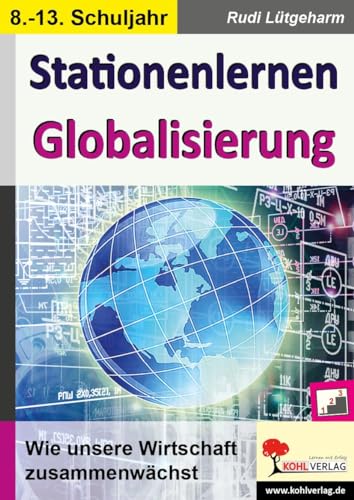 Stationenlernen Globalisierung: Wie unsere Wirtschaft zusammenwächst Stationenlernen Globalisierung: Wie unsere Wirtschaft zusammenwächst von Kohl Verlag