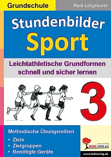 Stundenbilder Sport 3 : Leichtathletische Grundformen schnell und sicher lernen Stundenbilder Sport 3 : Leichtathletische Grundformen schnell und sicher lernen von Kohl Verlag Der Verlag Mit Dem Baum