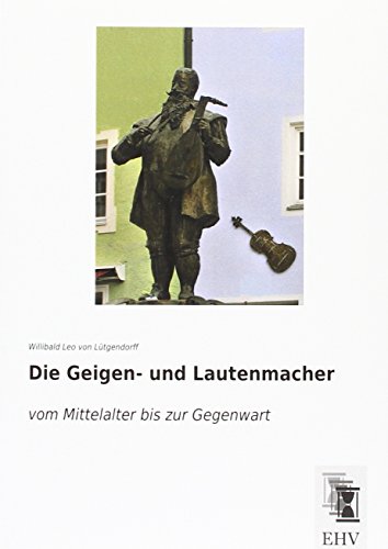 Die Geigen- und Lautenmacher: vom Mittelalter bis zur Gegenwart Die Geigen- und Lautenmacher: vom Mittelalter bis zur Gegenwart von EHV-History