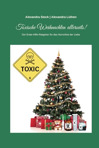 Toxische Weihnachten allerseits!: Der Erste-Hilfe-Ratgeber für das Horrorfest der Liebe von Independently published