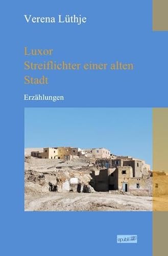 Luxor - Streiflichter einer alten Stadt: Erzählungen