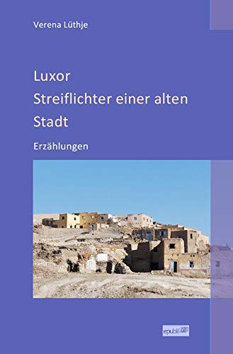 Luxor - Streiflichter einer alten Stadt: Erzählungen