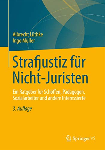 Strafjustiz für Nicht-Juristen: Ein Ratgeber für Schöffen, Pädagogen, Sozialarbeiter und andere Interessierte