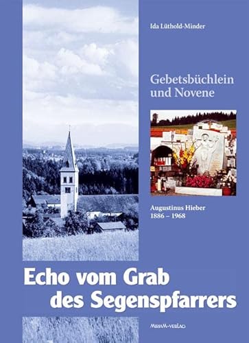 Echo vom Grab des Segenspfarrers: Augustinus Hieber (1886-1968) von Miriam Verlag