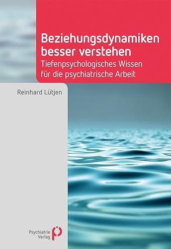 Beziehungsdynamiken besser verstehen: Tiefenpsychologisches Wissen für die psychiatrische Arbeit (Fachwissen) von Psychiatrie-Verlag GmbH