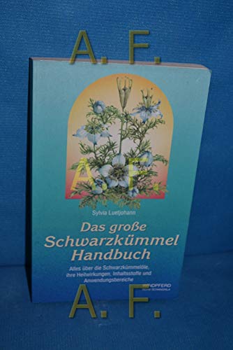 Das grosse Schwarzkümmel-Handbuch: Alles über die Schwarzkümmelöle, ihre Heilwirkungen, Inhaltsstoffe und Anwendungsbereiche